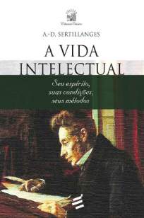Baixar Livro A Vida Intelectual: Seu Espírito, Suas Condições, Seus Métodos - A. D . Sertillanges em ePub PDF Mobi ou Ler Online