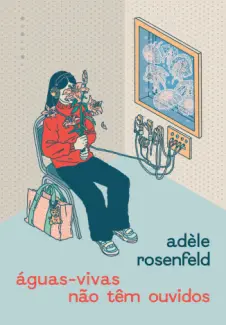 Baixar Livro Águas-vivas não têm Ouvidos - Adèle Rosenfeld em ePub PDF Mobi ou Ler Online