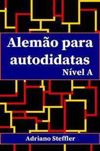 Baixar Livro Alemão para autodidatas: Nível A - Adriano Steffler em ePub PDF Mobi ou Ler Online