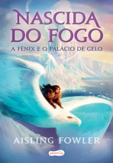 Baixar Livro Nascida do Fogo: A Fênix e o Palácio de Gelo - Aisling Fowler em ePub PDF Mobi ou Ler Online