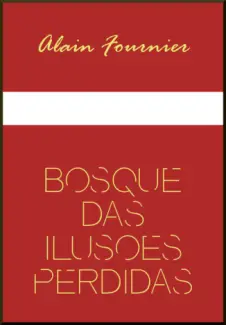 O Bosque das Ilusões Perdidas  -  Alain Fournier