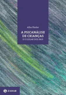 Baixar Livro A Psicanálise de Crianças e o Lugar dos pais - Alba Flesler em ePub PDF Mobi ou Ler Online