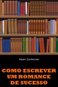 Baixar Como Escrever um Romance de Sucesso - Albert Zuckerman ePub PDF Mobi ou Ler Online