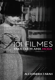 101 Filmes Para Quem Ama Moda - Alexandra Farah
