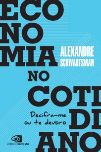 Baixar Livro Economia No Cotidiano: Decifra-Me Ou Te Devoro - Alexandre Schwartsman em ePub PDF Mobi ou Ler Online