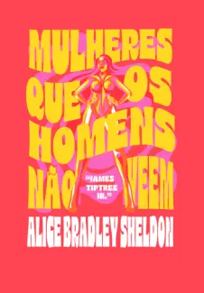 Baixar Livro Mulheres que os Homens nao veem - Alice Bradley Sheldon em ePub PDF Mobi ou Ler Online