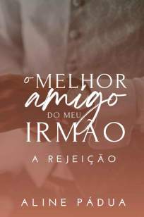 Baixar Livro O Melhor Amigo do Meu Irmão - A Rejeição (Livro Único) - Aline Pádua em ePub PDF Mobi ou Ler Online