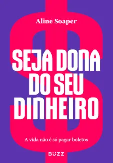 Baixar Livro Seja dona do seu Dinheiro: A vida não é só Pagar Boletos - Aline Soaper em ePub PDF Mobi ou Ler Online