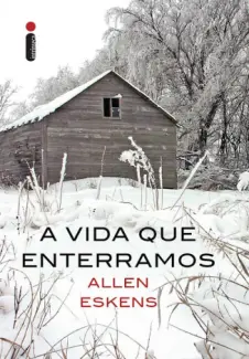 A Vida que Enterramos - Allen Eskens