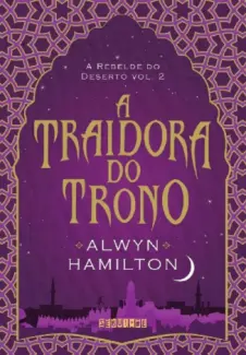 A Traidora do Trono  -  A Rebelde do Deserto  - Vol.  02  -  Alwyn Hamilton