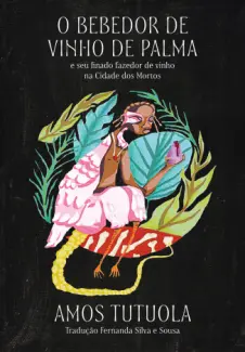 Baixar Livro O Bebedor de Vinho de Palma e seu Finado Fazedor de Vinho na Cidade dos Mortos - Amos Tutuola em ePub PDF Mobi ou Ler Online