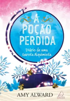 A poção perdida - Diario de uma Garota Alquimista  - Vol.  2  -  Amy Alward
