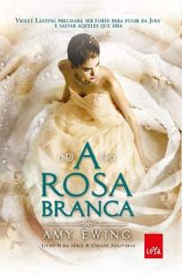 Baixar Livro A Rosa Branca - A Cidade Solitária Vol. 2 - Amy Ewing em ePub PDF Mobi ou Ler Online