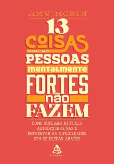 13 Coisas que as Pessoas Mentalmente Fortes não Fazem  -  Amy Morin
