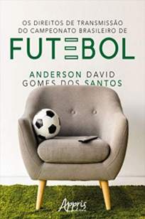 Baixar Livro Os Direitos de Transmissão do Campeonato Brasileiro de Futebol - Anderson David Gomes dos Santos em ePub PDF Mobi ou Ler Online