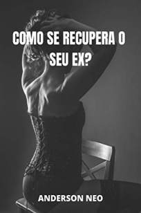 Baixar Livro Como Se Recupera o Seu Ex - Anderson Neo em ePub PDF Mobi ou Ler Online