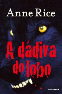 Baixar Livro A Dádiva do Lobo - Crônicas do Lobo Vol. 1 - Anne Rice em ePub PDF Mobi ou Ler Online