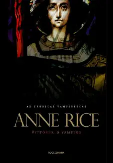 Vittorio, o Vampiro  -  As Crônicas Vampirescas   - Vol. 12  -  Anne Rice