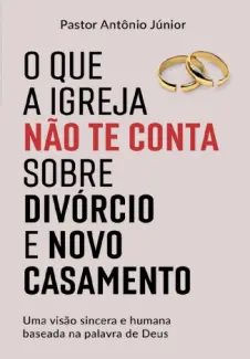 Baixar Livro O Que A Igreja Não te Conta Sobre Divórcio e Novo Casamento - Antônio Júnior em ePub PDF Mobi ou Ler Online