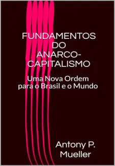 Baixar Livro Fundamentos do Anarco-Capitalismo - Antony P. Mueller em ePub PDF Mobi ou Ler Online