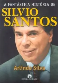 A Fantástica História de Silvio Santos  -  Arlindo Silva
