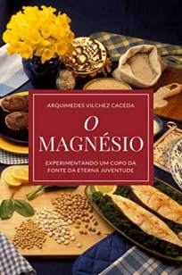 Baixar Livro O Magnésio: Experimentando um Copo da Fonte da Eterna Juventude - Arquimedes Vilchez Caceda em ePub PDF Mobi ou Ler Online