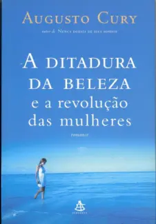 A Ditadura da Beleza e a Revolução Das Mulheres  -  Augusto Cury 
