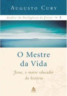 O Mestre da Vida  -  Análise da Inteligência de Cristo  - Vol.  03  -  Augusto Cury