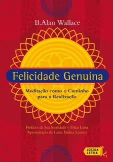 Felicidade genuína  -  B. Alan Wallace