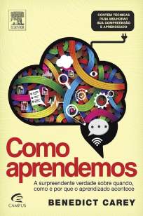 Baixar Como Aprendemos: A Surpreendente Verdade Sobre Quando, Como e Por Que o Aprendizado Acontece - Benedict Carey ePub PDF Mobi ou Ler Online