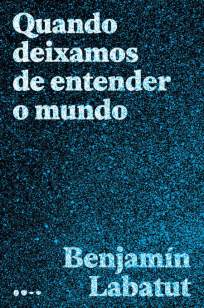 Baixar Livro Quando Deixamos de Entender o Mundo - Benjamín Labatut em ePub PDF Mobi ou Ler Online