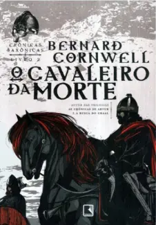 O Cavaleiro da Morte  -  Crônicas Saxônicas  - Vol.  2   -  Bernard Cornwell