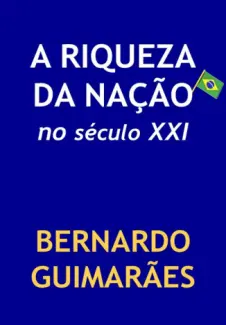 A Riqueza da Nação no Século XXI  -  Bernardo Guimarães