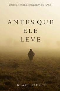 Baixar Livro Antes que Ele Leve - Um Enigma Mackenzie White Vol. 4 - Blake Pierce em ePub PDF Mobi ou Ler Online