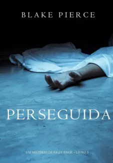 Perseguida - Um Misterio de Riley Paige  - Vol.  5  -  Blake Pierce