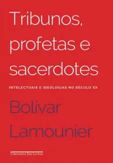 Tribunos, Profetas e Sacerdotes - Bolivar Lamounier
