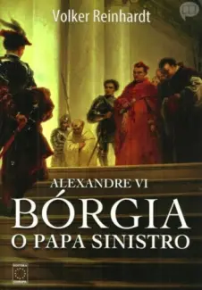 Alexandre VI  -  Borgia, o Papa Sinistro   Volker Reinhardt