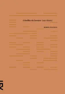 O Brilho Do Bronze  -  Um Diário - Boris Fausto