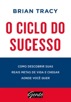 O ciclo do sucesso: Como descobrir suas reais metas de vida e chegar aonde você quer - Brian Tracy