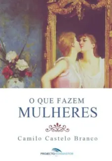 O Que Fazem Mulheres - Camilo Castelo Branco
