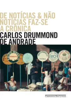 De Notícias e Não Notícias Faz-se A Crônica  -  Carlos Drummond de Andrade