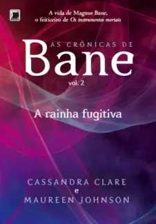 A Rainha Fugitiva  -  A Crônicas de Bane  - Vol.  2  -  Cassandra Clare