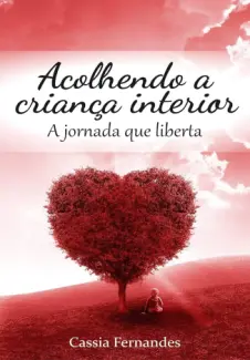 Baixar Livro Acolhendo a Criança Interior: A Jornada que Liberta - Cassia Fernandes em ePub PDF Mobi ou Ler Online