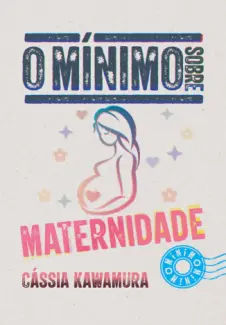 Baixar Livro O mínimo sobre maternidade - Cássia Kawamura em ePub PDF Mobi ou Ler Online