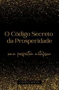 Baixar Livro O Código Secreto da Prosperidade - Lei da Atração na Prática Vol. 1 - Catiele Souza em ePub PDF Mobi ou Ler Online