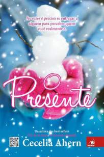 Baixar O Presente: às Vezes é Preciso Se Entregar a Alguém para Perceber Quem Você Realmente É. - Cecelia Ahern ePub PDF Mobi ou Ler Online