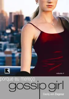 Eu Mereço!  -  Gossip Girl   - Vol.  4  -  Cecily Von Ziegesar
