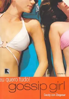 Eu Quero Tudo!  -  Gossip Girl   - Vol.  3  -  Cecily Von Ziegesar