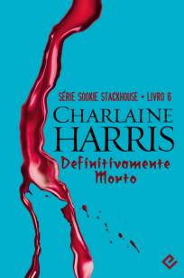 Baixar Definitivamente Morto - Sookie Stackhouse Vol. 6 - Charlaine Harris ePub PDF Mobi ou Ler Online