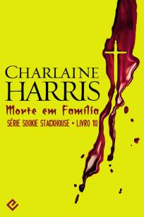 Baixar Morte Em Família - Sookie Stackhouse Vol. 10 - Charlaine Harris ePub PDF Mobi ou Ler Online
